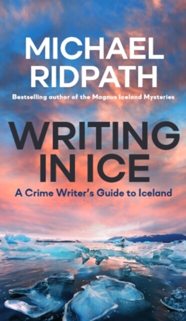 Writing in Ice: A Crime Writers Guide to Iceland (Paperback)