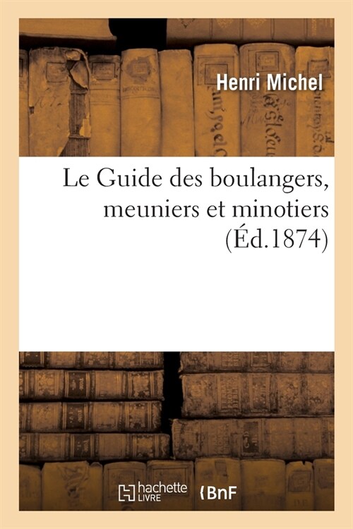 Le Guide des boulangers, meuniers et minotiers (Paperback)