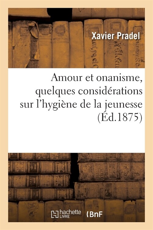 Amour et onanisme, quelques consid?ations sur lhygi?e de la jeunesse (Paperback)