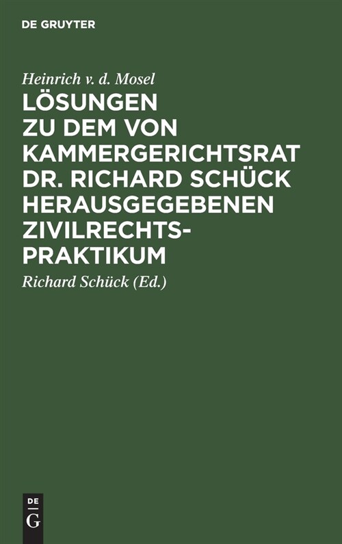 L?ungen Zu Dem Von Kammergerichtsrat Dr. Richard Sch?k Herausgegebenen Zivilrechtspraktikum: Nach Dem B?gerlichen Gesetzbuch Bearbeitet F? Studier (Hardcover, 5, 5. Aufl., Repri)