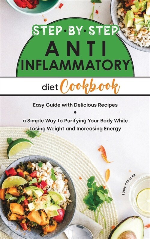 Step by Step Anti-Inflammatory Diet Cookbook: Easy Guide with Delicious Recipes, a Simple Way to Purifying Your Body While Losing Weight and Increasin (Hardcover)