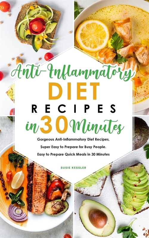 Anti-Inflammatory Diet Recipes in 30 Minutes: Gorgeous Anti-Inflammatory Diet Recipes, Super Easy to Prepare for Busy People. Easy to Prepare Quick Me (Hardcover)