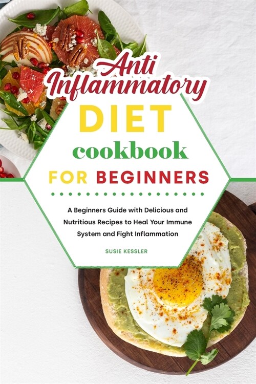 Anti-Inflammatory Diet Cookbook for Beginners: A Beginners Guide with Delicious and Nutritious Recipes to Heal Your Immune System and Fight Inflammati (Paperback)