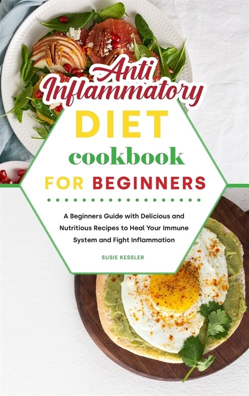 Anti-Inflammatory Diet Cookbook for Beginners: A Beginners Guide with Delicious and Nutritious Recipes to Heal Your Immune System and Fight Inflammati (Hardcover)