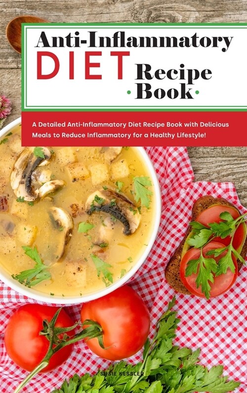 Anti-Inflammatory Diet Recipe Book: A Detailed Anti-Inflammatory Diet Recipe Book with Delicious Meals to Reduce Inflammatory for a Healthy Lifestyle! (Hardcover)