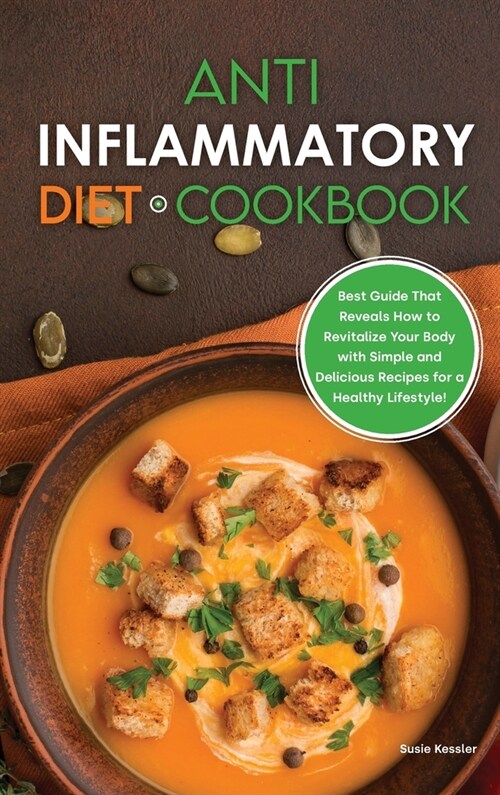 Anti-Inflammatory Diet Cookbook: Best Guide That Reveals How to Revitalize Your Body with Simple and Delicious Recipes for a Healthy Lifestyle! (Hardcover)