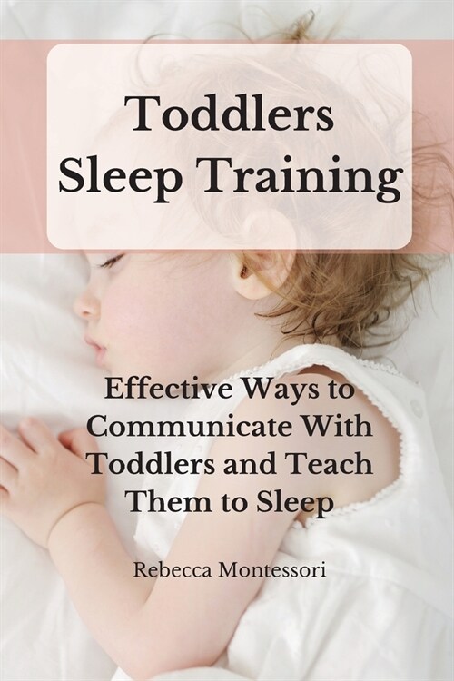 Toddlers Sleep Training: Effective Ways to Communicate With Toddlers and Teach Them to Sleep (Paperback)