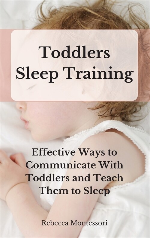 Toddlers Sleep Training: Effective Ways to Communicate With Toddlers and Teach Them to Sleep (Hardcover)