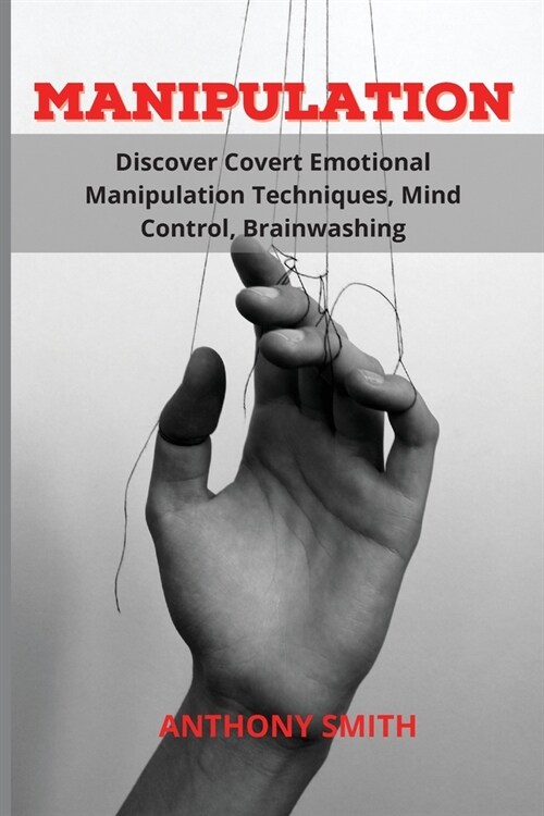 Manipulation: Discover Covert Emotional Manipulation Techniques, Mind Control, Brainwashing (Paperback)