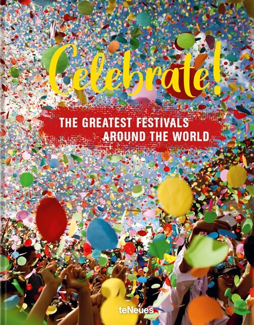 Celebrate!: The Greatest Festivals Around the World (Hardcover)