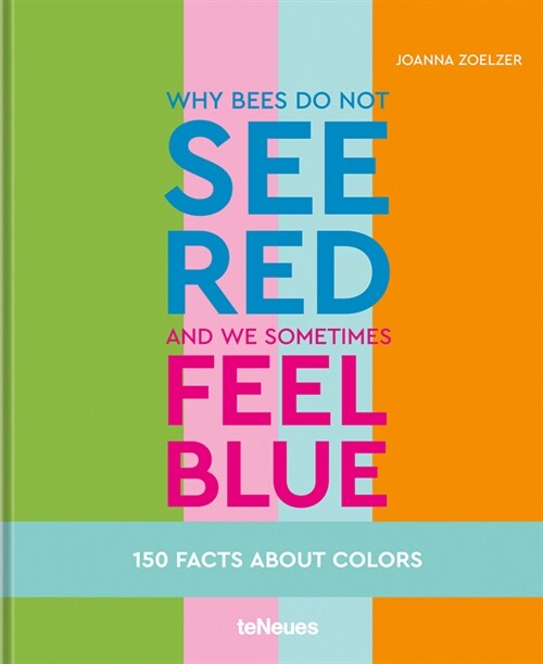 Why Bees Do Not See Red and We Sometimes Feel Blue: 150 Facts about Colours (Hardcover)