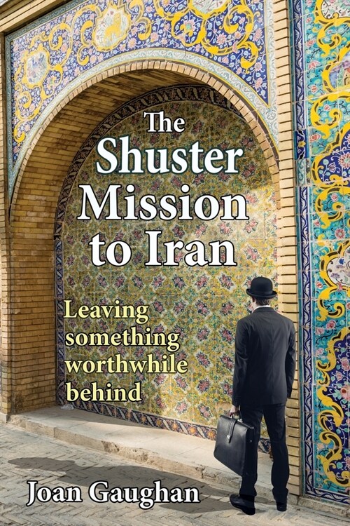 The Shuster Mission to Iran: Leaving Something Worthwhile Behind (Paperback)