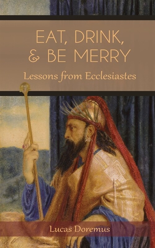 Eat, Drink, and Be Merry: Lessons from Ecclesiastes (Paperback)