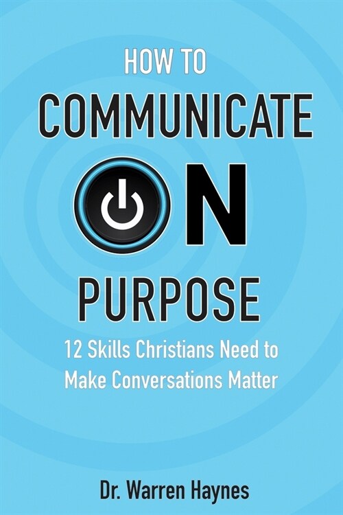 How to Communicate on Purpose: 12 Skills Christians Need to Make Conversations Matter (Paperback)