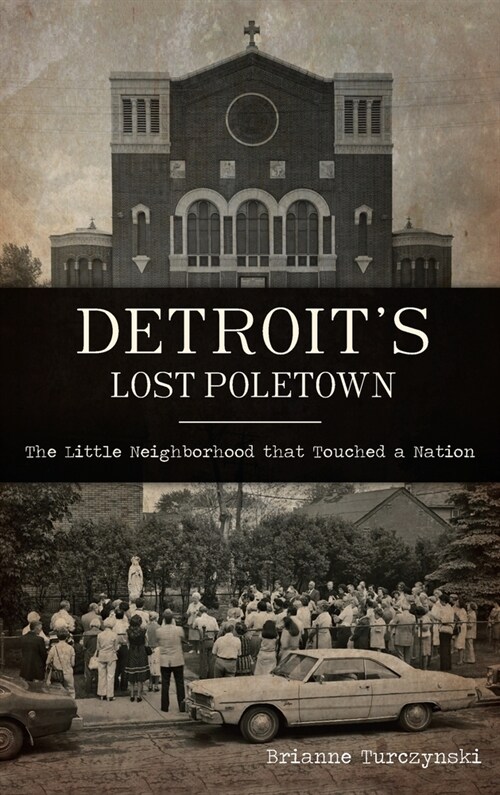 Detroits Lost Poletown: The Little Neighborhood That Touched a Nation (Hardcover)