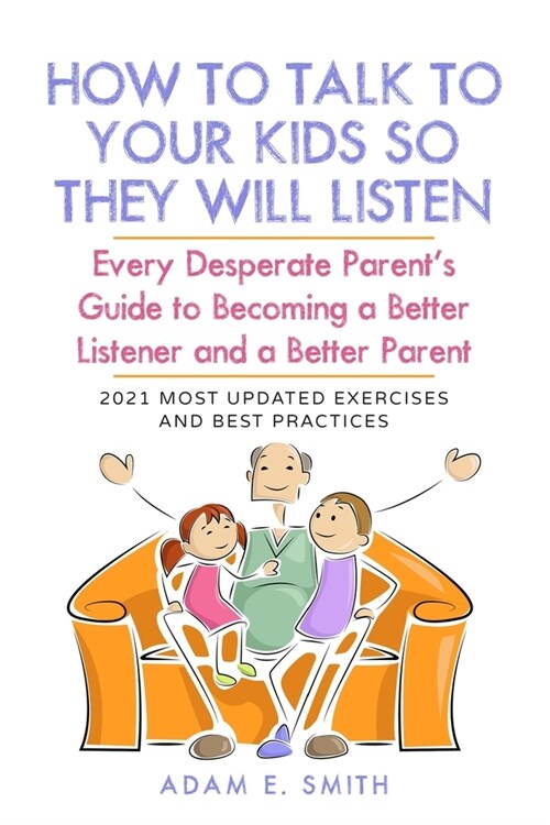 How to Talk to Your Kids so They Will Listen: Every Desperate Parents Guide to Becoming a Better Listener and a Better Parent (Paperback)