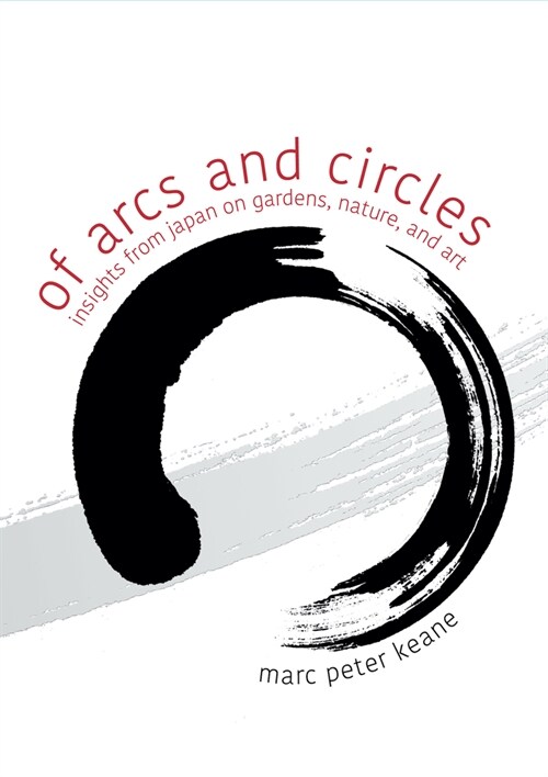 Of Arcs and Circles: Insights from Japan on Gardens, Nature, and Art (Paperback)