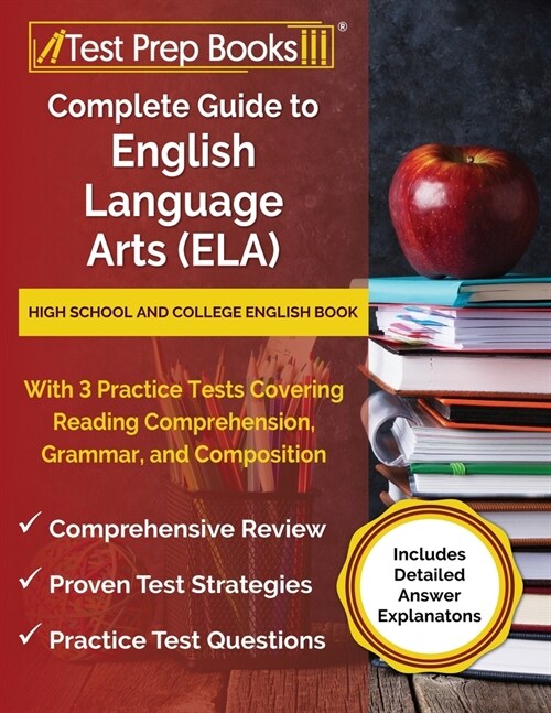 Complete Guide to English Language Arts (ELA): High School and College English Book with 3 Practice Tests Covering Reading Comprehension, Grammar, and (Paperback)