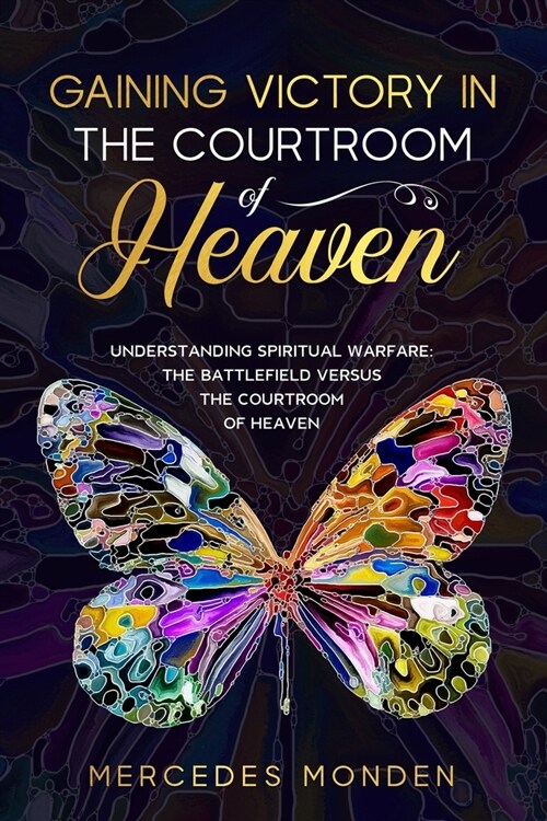 Gaining Victory in the Courtroom of Heaven: Understanding Spiritual Warfare: The Battlefield Versus the Courtroom of Heaven (Paperback)