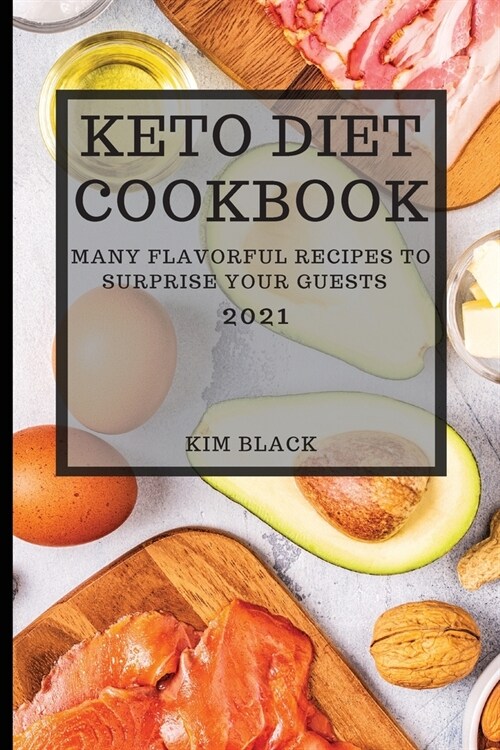 Keto Diet Cookbook 2021: Many Flavorful Recipes to Surprise Your Guests (Paperback)