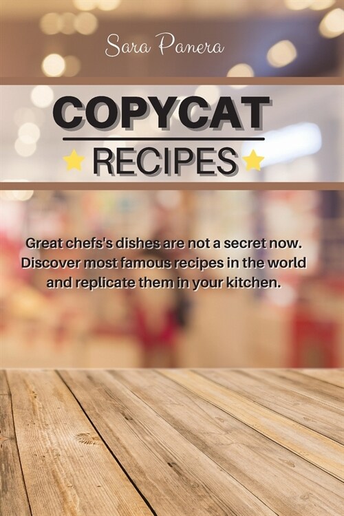 Copycat Recipes: Great chefss dishes are not a secret now. Discover most famous recipes in the world and replicate them in your kitche (Paperback)