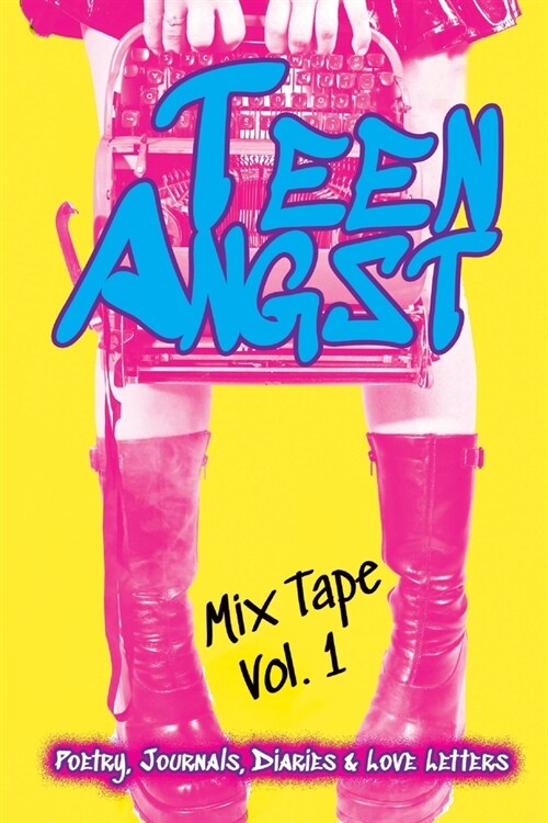 Teen Angst Mix Tape Vol. 1: Poetry, Journals, Diaries & Love Letters (Paperback)