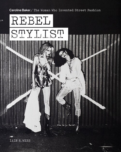 Rebel Stylist : Caroline Baker - The Woman Who Invented Street Fashion (Paperback)
