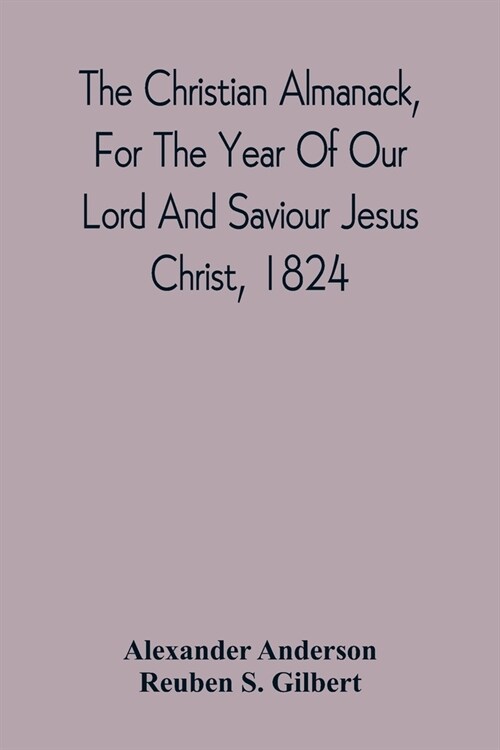 The Christian Almanack, For The Year Of Our Lord And Saviour Jesus Christ, 1824: Being Bissextile, Or Leap Year, And The Forty-Eighth Of The Independe (Paperback)