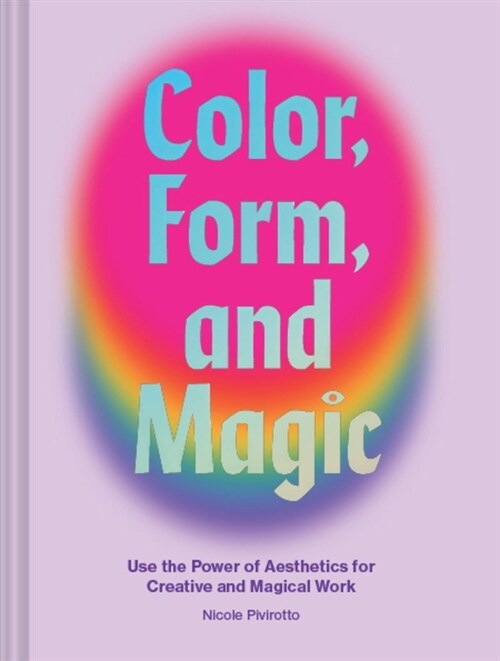 Color, Form, and Magic: Use the Power of Aesthetics for Creative and Magical Work (Hardcover)