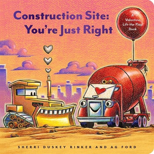 Construction Site: Youre Just Right: A Valentine Lift-The-Flap Book (Board Books)