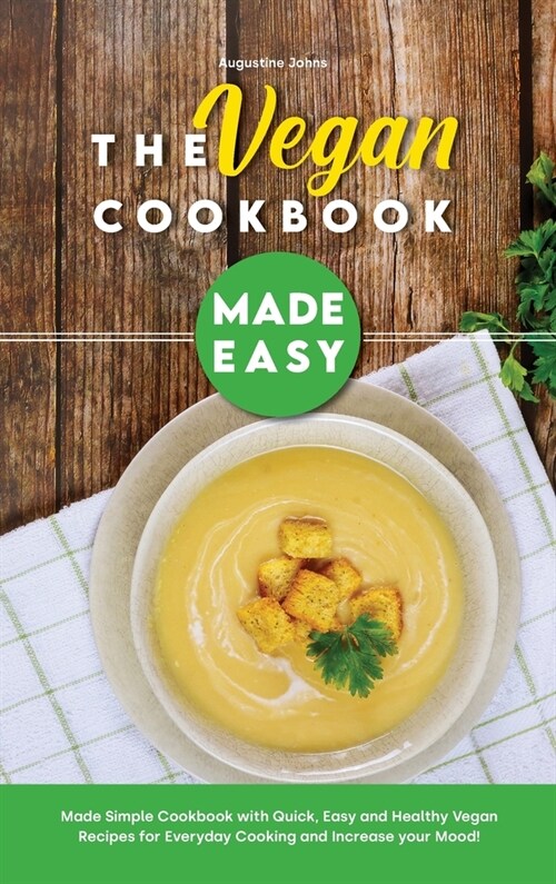 The Vegan Cookbook Made Easy: Made Simple Cookbook with Quick, Easy and Healthy Vegan Recipes for Everyday Cooking and Increase your Mood! (Hardcover)