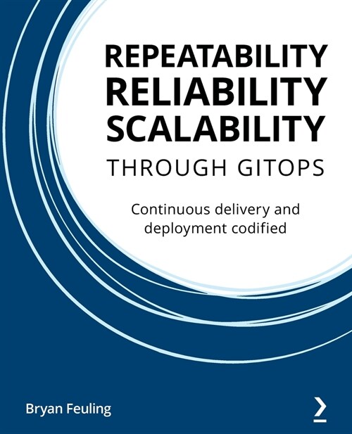 Repeatability, Reliability, and Scalability through GitOps : Continuous delivery and deployment codified (Paperback)