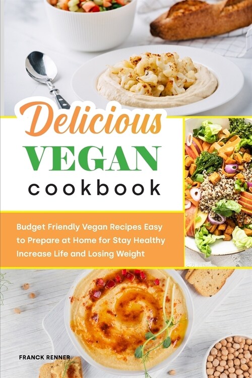 Delicious Vegan Cookbook: Budget Friendly Vegan Recipes Easy to Prepare at Home for Stay Healthy Increase Life and Losing Weight (Paperback)