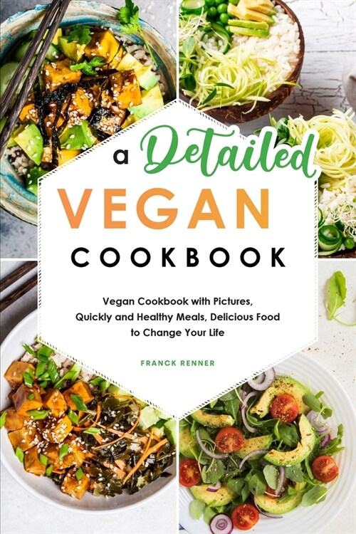 A Detailed Vegan Cookbook: Vegan Cookbook with Pictures, Quickly and Healthy Meals, Delicious Food to Change Your Life (Paperback)