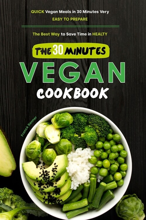 The 30-Minutes Vegan Cookbook: Quick Vegan Meals in 30 Minutes Very Easy to Prepare, the Best Way to Save Time in Healty (Paperback)