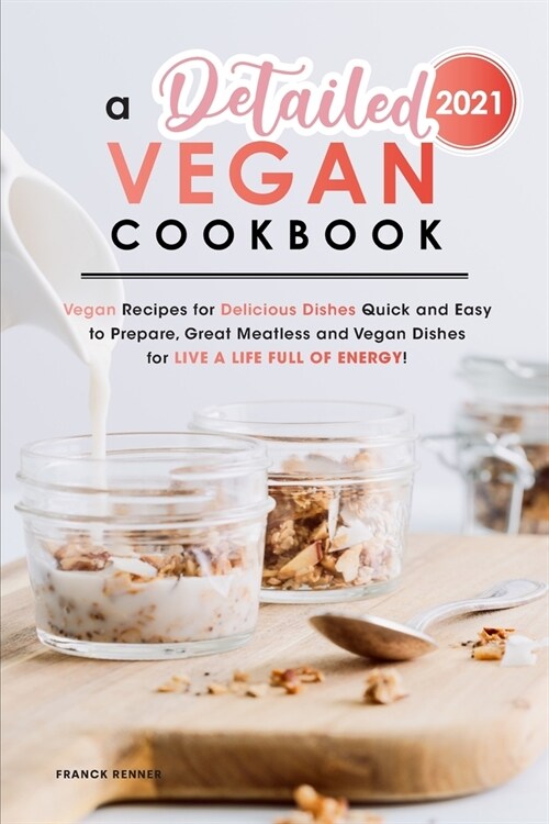 A Detailed Vegan Cookbook 2021: Vegan Recipes for Delicious Dishes Quick and Easy to Prepare, Great Meatless and Vegan Dishes for Live a Life full of (Paperback)