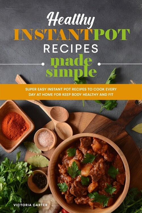 Healthy Instant Pot Recipes Made Simple: Super Easy Instant Pot Recipes to Cook Every Day at Home for Keep Body Healthy and Fit (Paperback)