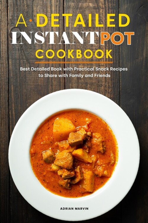 A Detailed Instant Pot Cookbook 2021: Best Detailed Book with Practical Snack Recipes to Share with Family and Friends (Paperback)