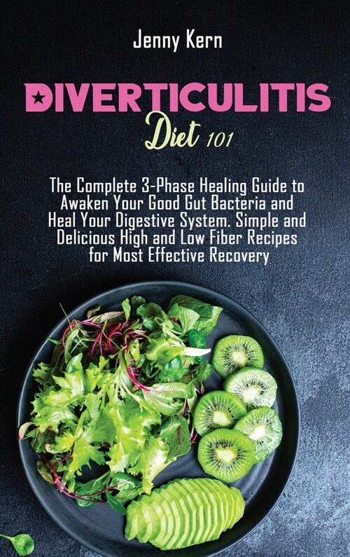 Diverticulitis Diet 101: The Complete 3-Phase Healing Guide to Awaken Your Good Gut Bacteria and Heal Your Digestive System. Simple and Delicio (Hardcover)