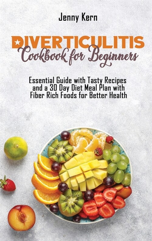 Diverticulitis Cookbook for Beginners: Essential Guide with Tasty Recipes and a 30 Day Diet Meal Plan with Fiber Rich Foods for Better Health (Hardcover)