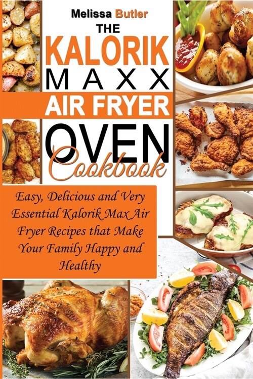 The Kalorik MAXX Air Fryer Oven Cookbook: Easy, Delicious and Very Essential Kalorik Max Air Fryer Recipes that Make Your Family Happy and Healthy (Paperback)