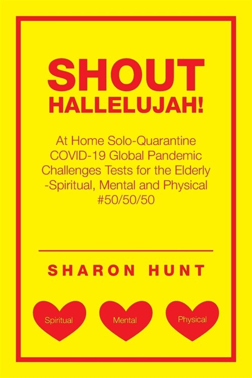 Shout Hallelujah!: At Home Solo-Quarantine Covid-19 Global Pandemic Challenges Tests for the Elderly -Spiritual, Mental and Physical #50/50/50 (Paperback)