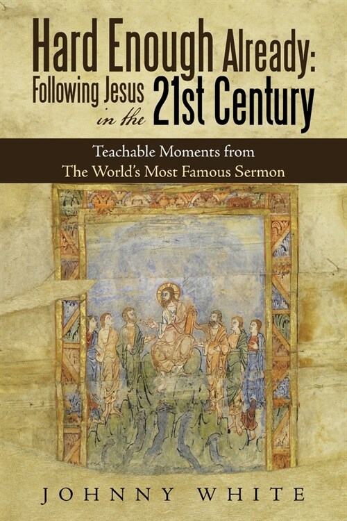 Hard Enough Already: Following Jesus in the 21St Century: Teachable Moments from the Worlds Most Famous Sermon (Paperback)