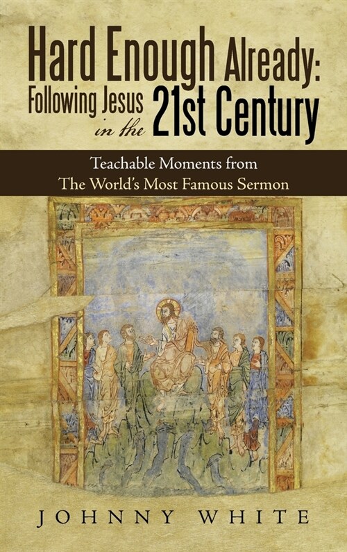 Hard Enough Already: Following Jesus in the 21St Century: Teachable Moments from the Worlds Most Famous Sermon (Hardcover)