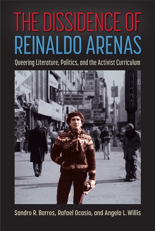 The Dissidence of Reinaldo Arenas: Queering Literature, Politics, and the Activist Curriculum (Hardcover)