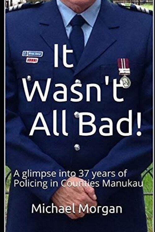 It Wasnt All Bad!: A glimpse into 37 years of Policing in Counties Manukau (Paperback)