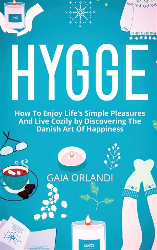 Hygge: How To Enjoy Lifes Simple Pleasures And Live Cozily by Discovering The Danish Art Of Happiness (Hardcover)