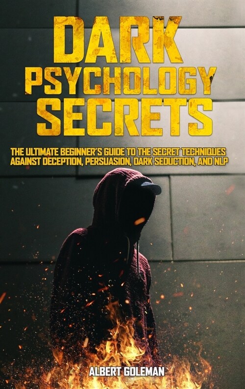 Dark Psychology Secrets: The Ultimate Beginners Guide to the Secret Techniques Against Deception, Persuasion, Dark Seduction, and NLP. (Hardcover)