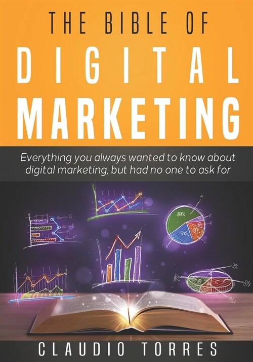 The Bible of Digital Marketing: Everything you always wanted to know about Digital Marketing, but had no one to ask for. (Paperback)