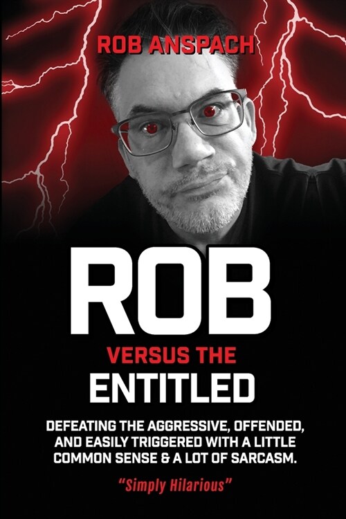 Rob Versus The Entitled: Defeating The Aggressive, Offended, and Easily Triggered With A Little Common Sense & A Lot Of Sarcasm. (Paperback)